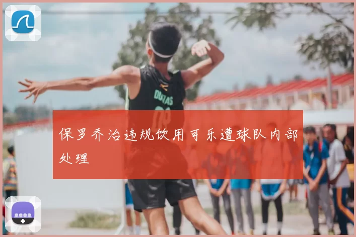 保罗乔治违规饮用可乐遭球队内部处理