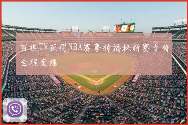 百视TV获得NBA赛事转播权新赛季将全程直播