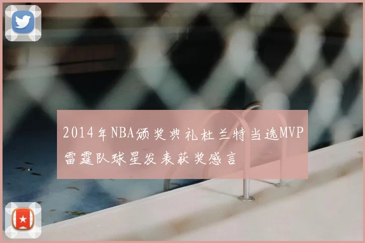 2014年NBA颁奖典礼杜兰特当选MVP雷霆队球星发表获奖感言