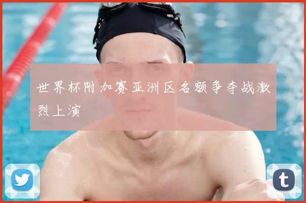 世界杯附加赛亚洲区名额争夺战激烈上演