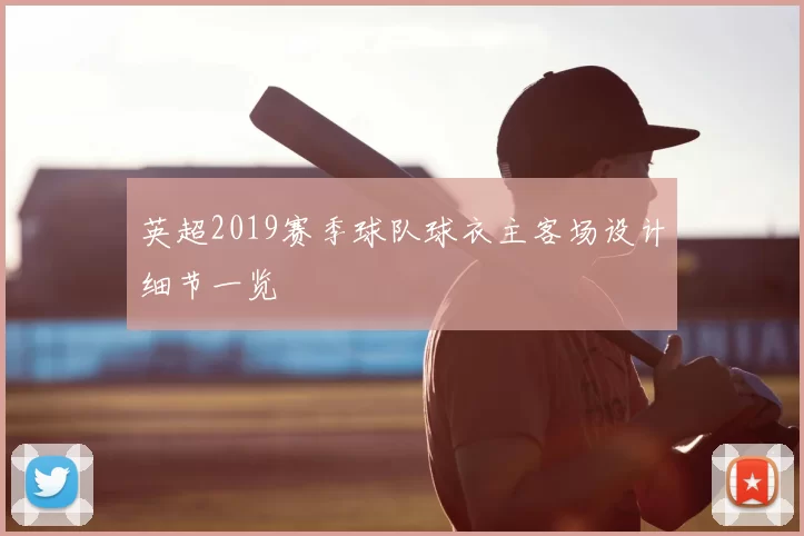英超2019赛季球队球衣主客场设计细节一览
