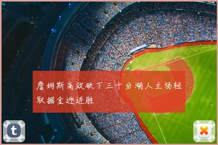詹姆斯高效砍下三十分湖人主场轻取掘金迎连胜