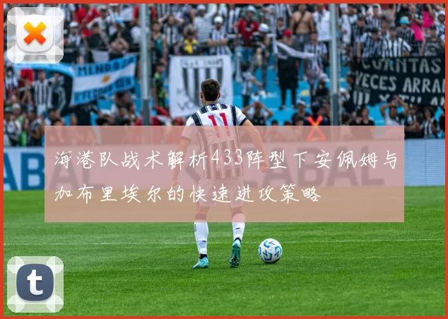 海港队战术解析433阵型下安佩姆与加布里埃尔的快速进攻策略