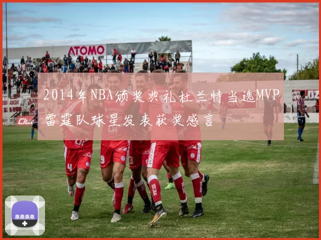 2014年NBA颁奖典礼杜兰特当选MVP雷霆队球星发表获奖感言