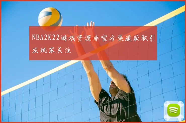 NBA2K22游戏资源非官方渠道获取引发玩家关注