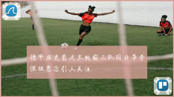 德甲历史首次末轮前三队同分争夺保级悬念引人关注