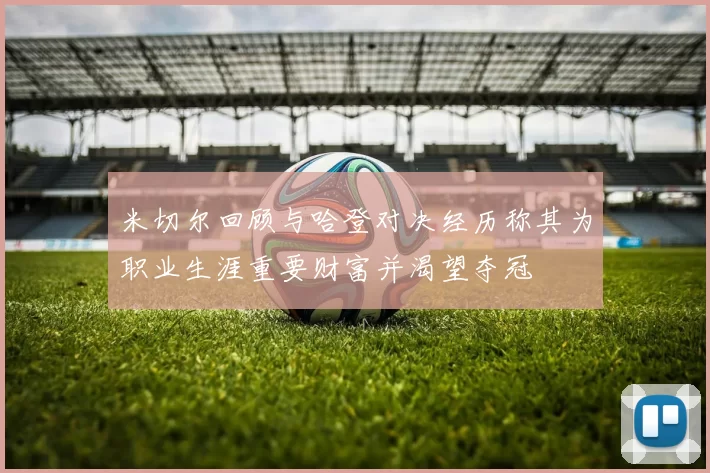 米切尔回顾与哈登对决经历称其为职业生涯重要财富并渴望夺冠