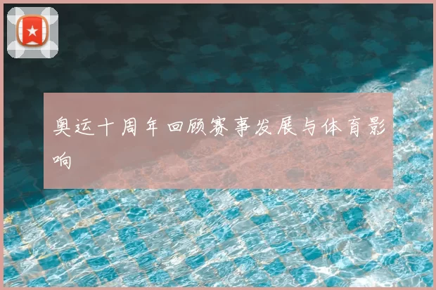 奥运十周年回顾赛事发展与体育影响