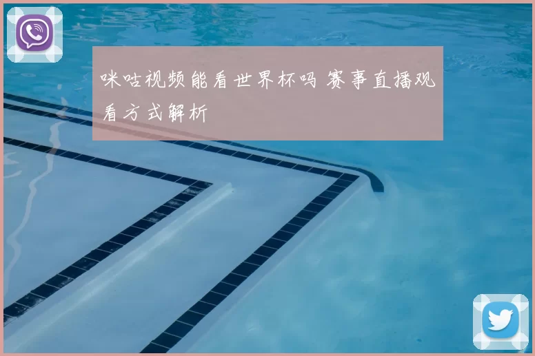 咪咕视频能看世界杯吗 赛事直播观看方式解析