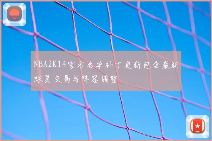 NBA2K14官方名单补丁更新包含最新球员交易与阵容调整