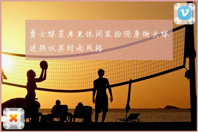 勇士球星库里休闲装扮现身街头球迷热议其时尚风格