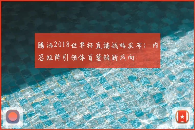 腾讯2018世界杯直播战略发布:内容矩阵引领体育营销新风向