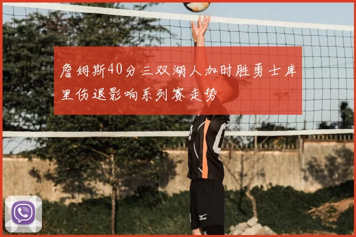 詹姆斯40分三双湖人加时胜勇士库里伤退影响系列赛走势