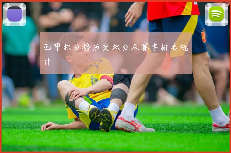 西甲积分榜历史积分及赛季排名统计