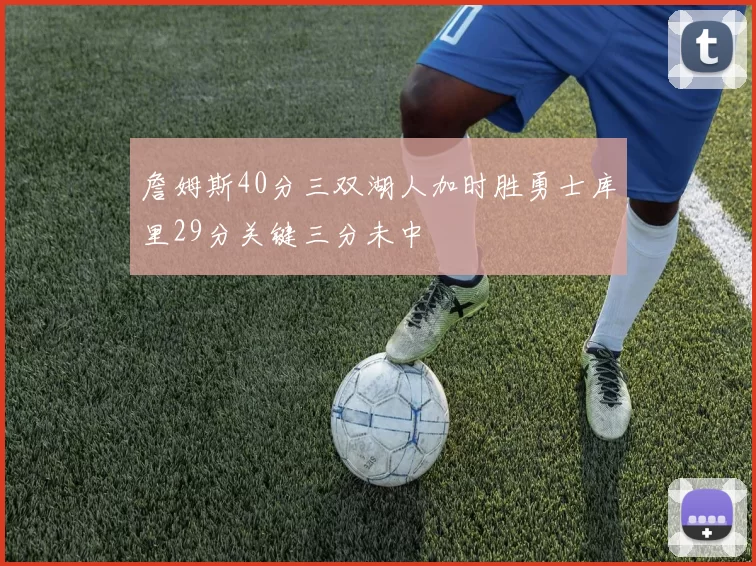 詹姆斯40分三双湖人加时胜勇士库里29分关键三分未中