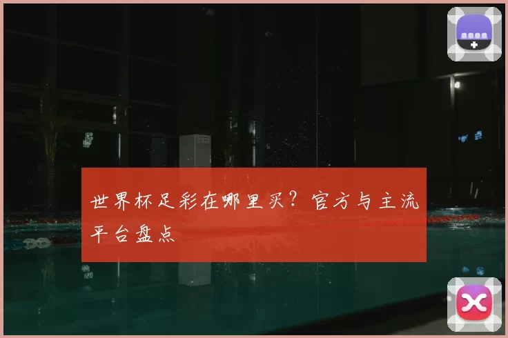 世界杯足彩在哪里买?官方与主流平台盘点