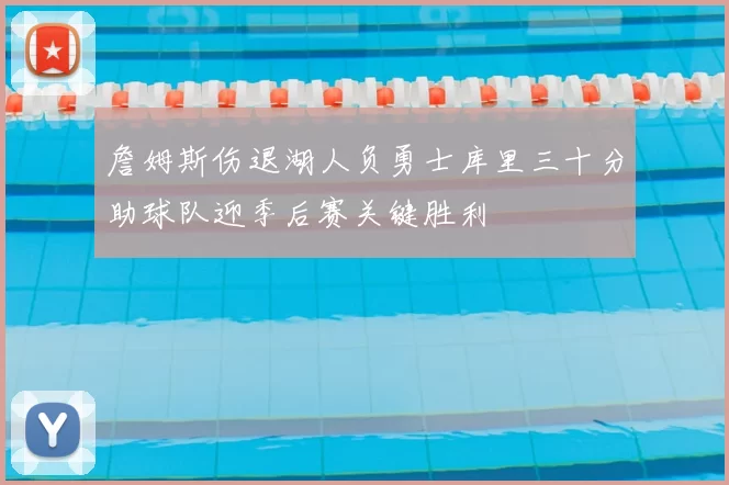 詹姆斯伤退湖人负勇士库里三十分助球队迎季后赛关键胜利