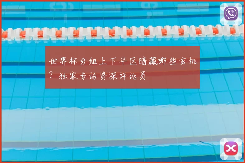 世界杯分组上下半区暗藏哪些玄机？独家专访资深评论员