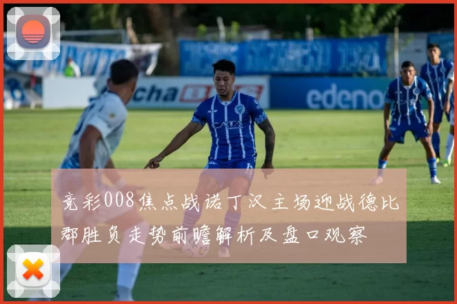 竞彩008焦点战诺丁汉主场迎战德比郡胜负走势前瞻解析及盘口观察