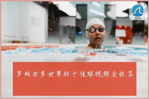 罗纳尔多世界杯十佳球视频全收录