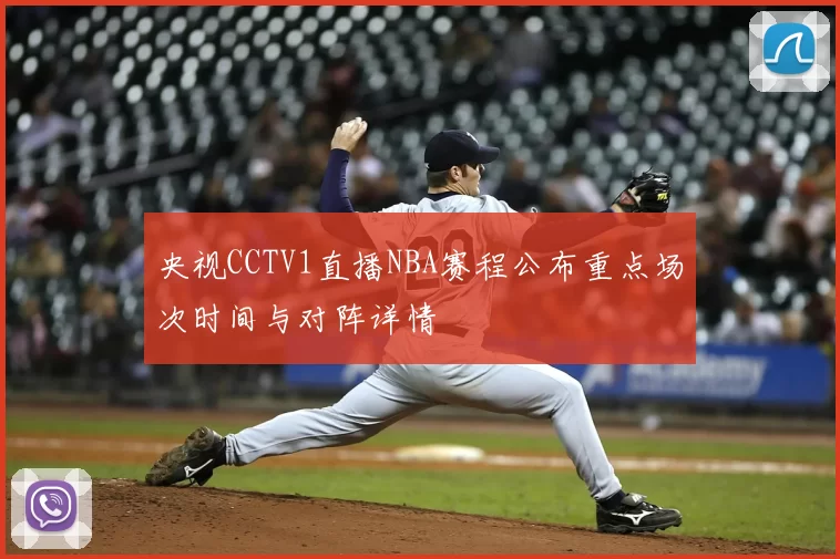 央视CCTV1直播NBA赛程公布重点场次时间与对阵详情