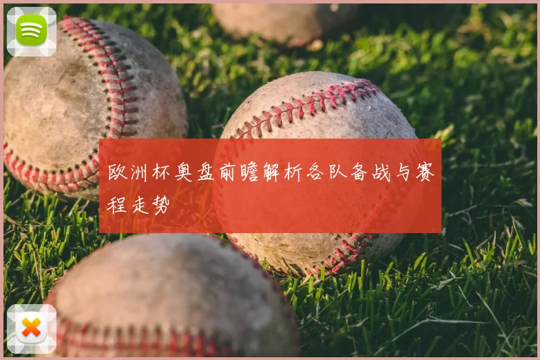 欧洲杯奥盘前瞻解析各队备战与赛程走势